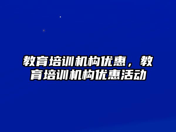 教育培訓機構優惠，教育培訓機構優惠活動