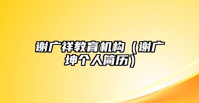 謝廣祥教育機構（謝廣坤個人簡歷）