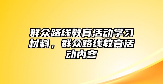 群眾路線教育活動學習材料，群眾路線教育活動內容