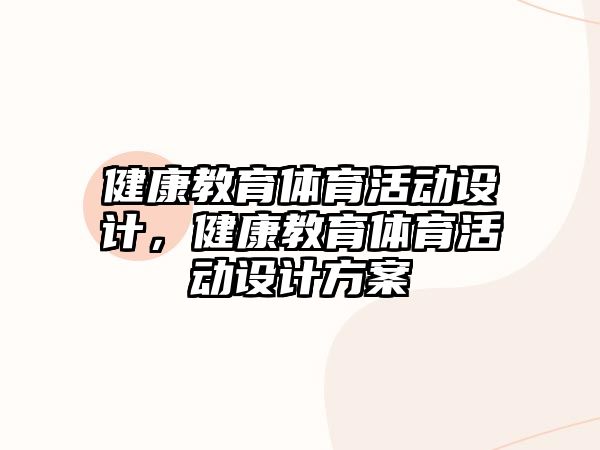 健康教育體育活動設計，健康教育體育活動設計方案