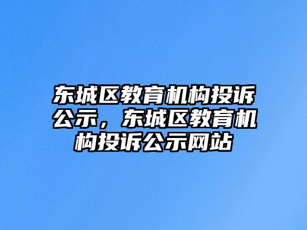 東城區教育機構投訴公示，東城區教育機構投訴公示網站