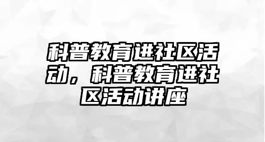 科普教育進社區活動，科普教育進社區活動講座