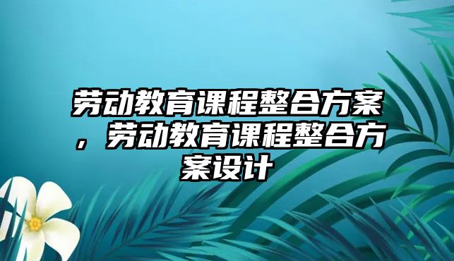 勞動教育課程整合方案，勞動教育課程整合方案設計