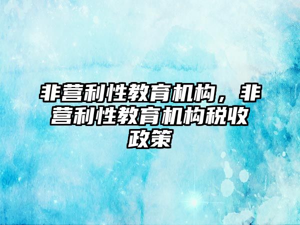 非營利性教育機構，非營利性教育機構稅收政策