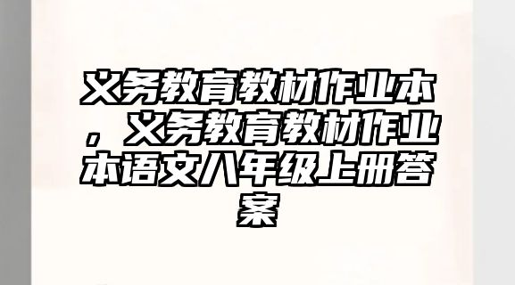 義務教育教材作業本，義務教育教材作業本語文八年級上冊答案