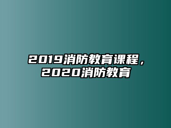 2019消防教育課程，2020消防教育