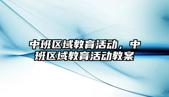 中班區域教育活動，中班區域教育活動教案