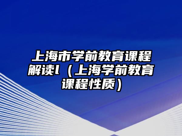 上海市學前教育課程解讀l（上海學前教育課程性質）