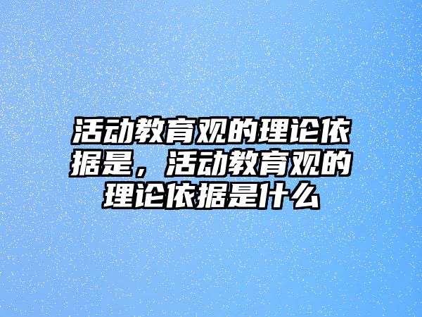 活動教育觀的理論依據是，活動教育觀的理論依據是什么