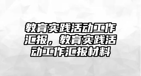 教育實踐活動工作匯報，教育實踐活動工作匯報材料