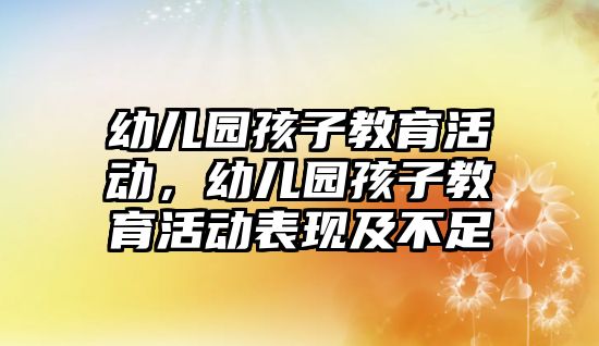 幼兒園孩子教育活動，幼兒園孩子教育活動表現及不足