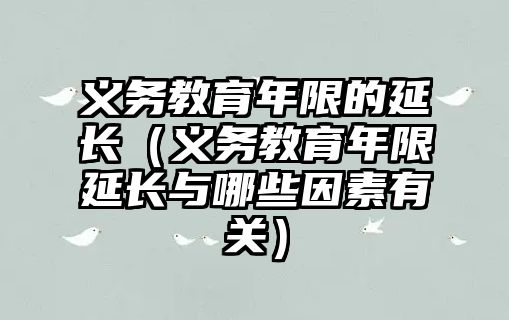 義務(wù)教育年限的延長（義務(wù)教育年限延長與哪些因素有關(guān)）