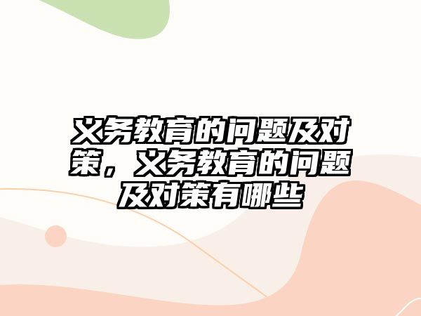 義務教育的問題及對策，義務教育的問題及對策有哪些