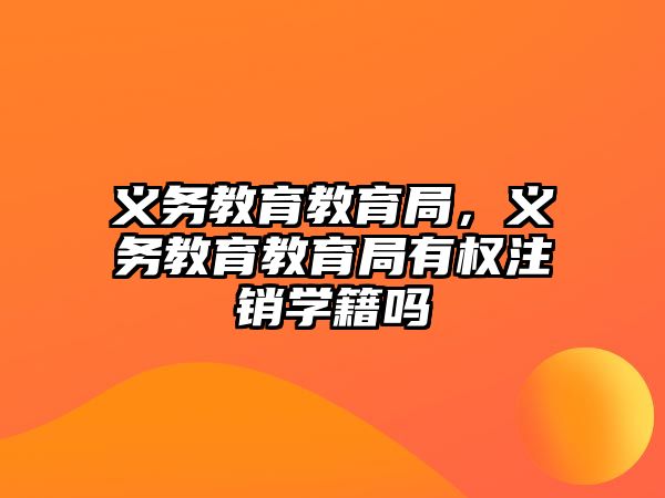 義務教育教育局，義務教育教育局有權注銷學籍嗎