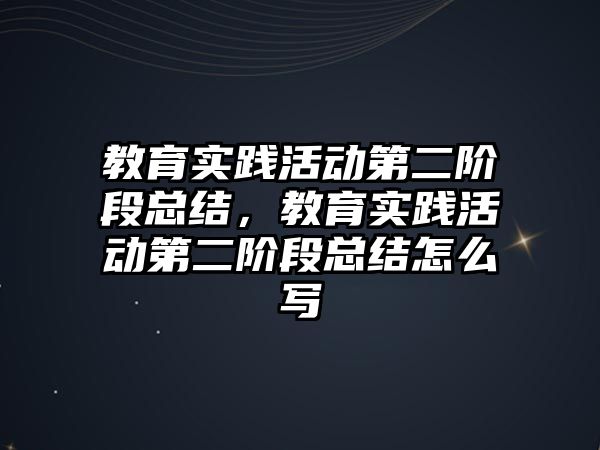 教育實踐活動第二階段總結，教育實踐活動第二階段總結怎么寫