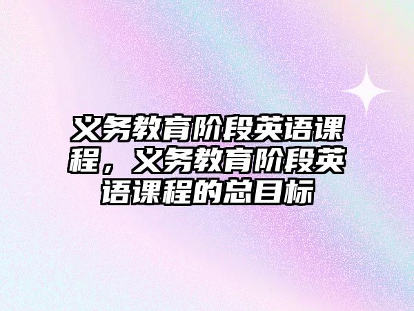 義務教育階段英語課程，義務教育階段英語課程的總目標