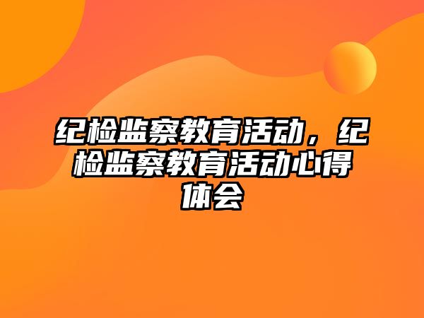 紀檢監察教育活動，紀檢監察教育活動心得體會