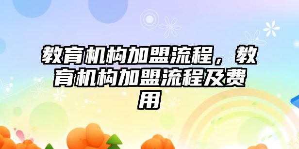 教育機構加盟流程，教育機構加盟流程及費用