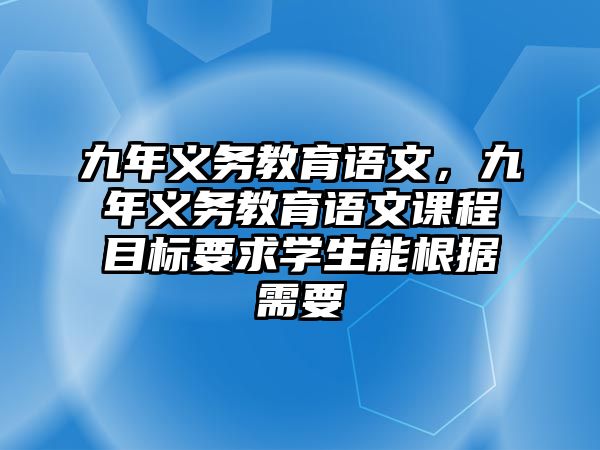 九年義務教育語文，九年義務教育語文課程目標要求學生能根據(jù)需要