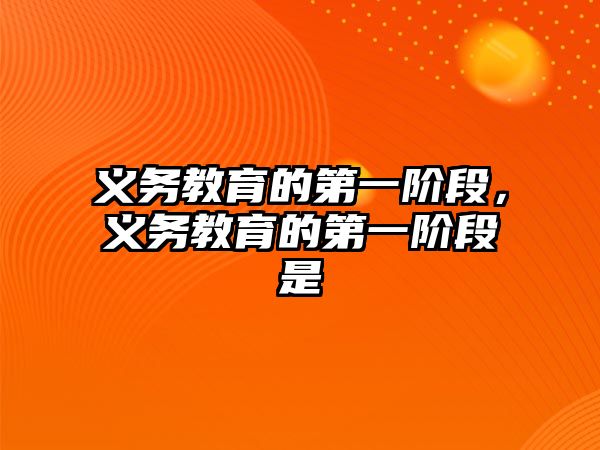 義務教育的第一階段，義務教育的第一階段是