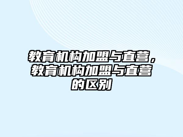 教育機構加盟與直營，教育機構加盟與直營的區別