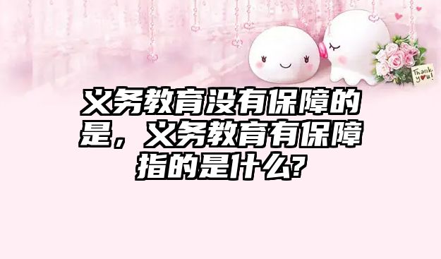 義務(wù)教育沒有保障的是，義務(wù)教育有保障指的是什么?