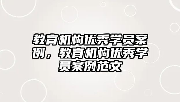 教育機構優秀學員案例，教育機構優秀學員案例范文