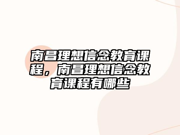 南昌理想信念教育課程，南昌理想信念教育課程有哪些