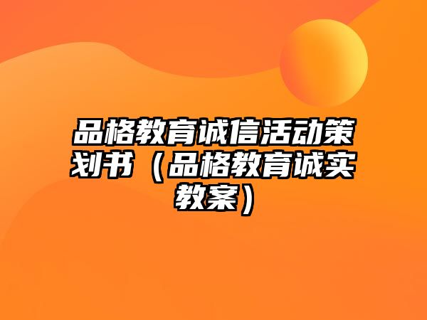 品格教育誠(chéng)信活動(dòng)策劃書(shū)（品格教育誠(chéng)實(shí)教案）