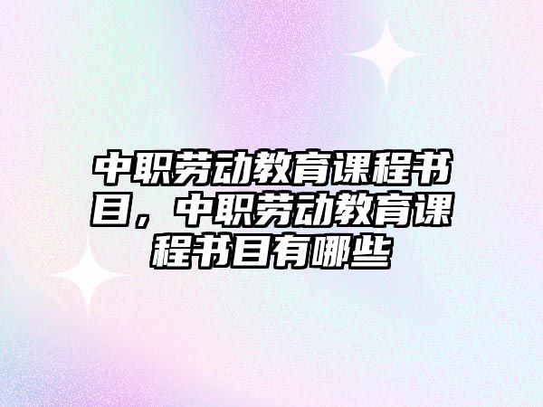 中職勞動教育課程書目，中職勞動教育課程書目有哪些