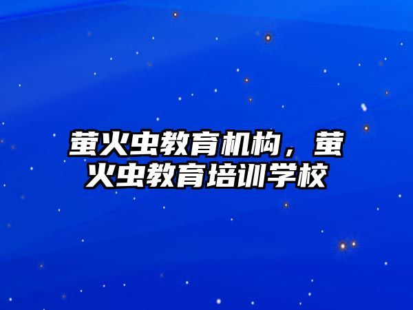 螢火蟲教育機構，螢火蟲教育培訓學校