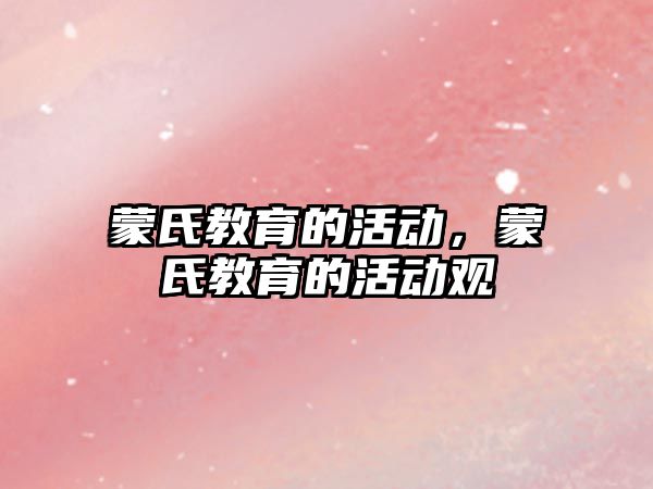 蒙氏教育的活動，蒙氏教育的活動觀