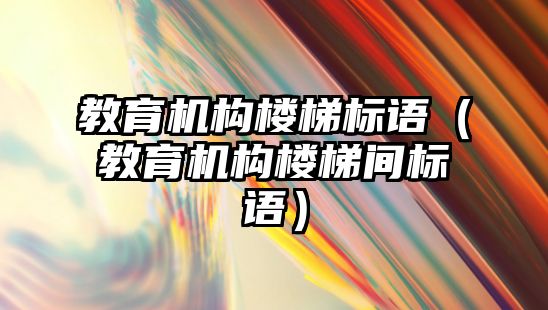 教育機構樓梯標語（教育機構樓梯間標語）