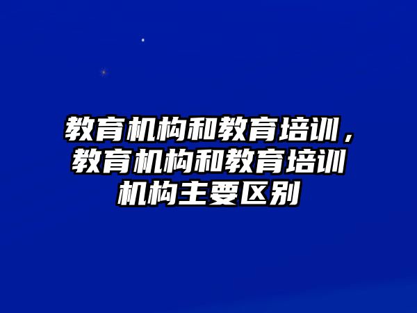 教育機構和教育培訓，教育機構和教育培訓機構主要區別