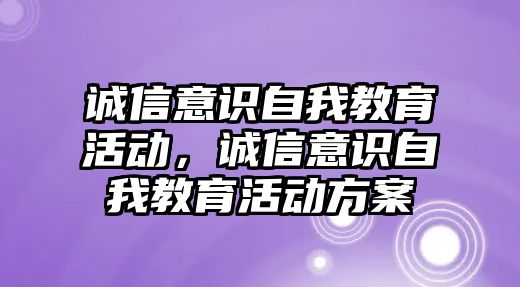 誠信意識自我教育活動，誠信意識自我教育活動方案