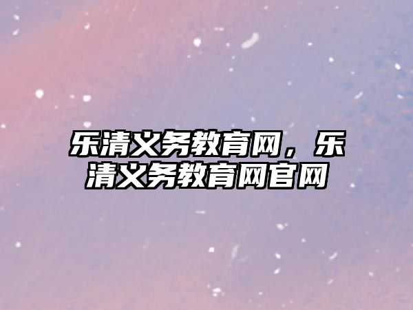 樂清義務教育網，樂清義務教育網官網