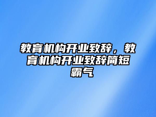 教育機(jī)構(gòu)開業(yè)致辭，教育機(jī)構(gòu)開業(yè)致辭簡(jiǎn)短 霸氣