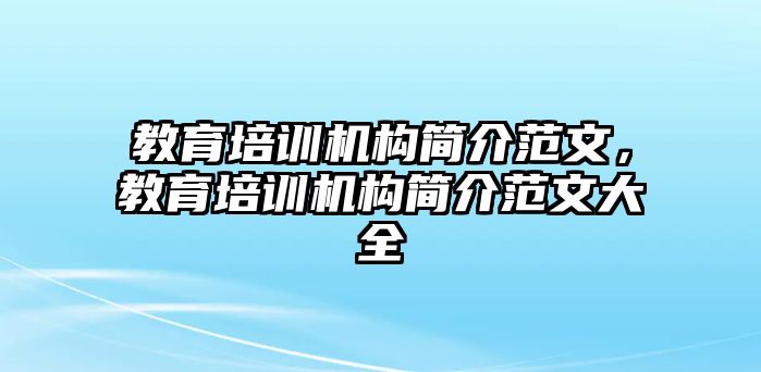 教育培訓機構簡介范文，教育培訓機構簡介范文大全