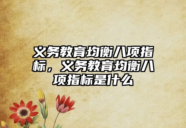 義務教育均衡八項指標，義務教育均衡八項指標是什么