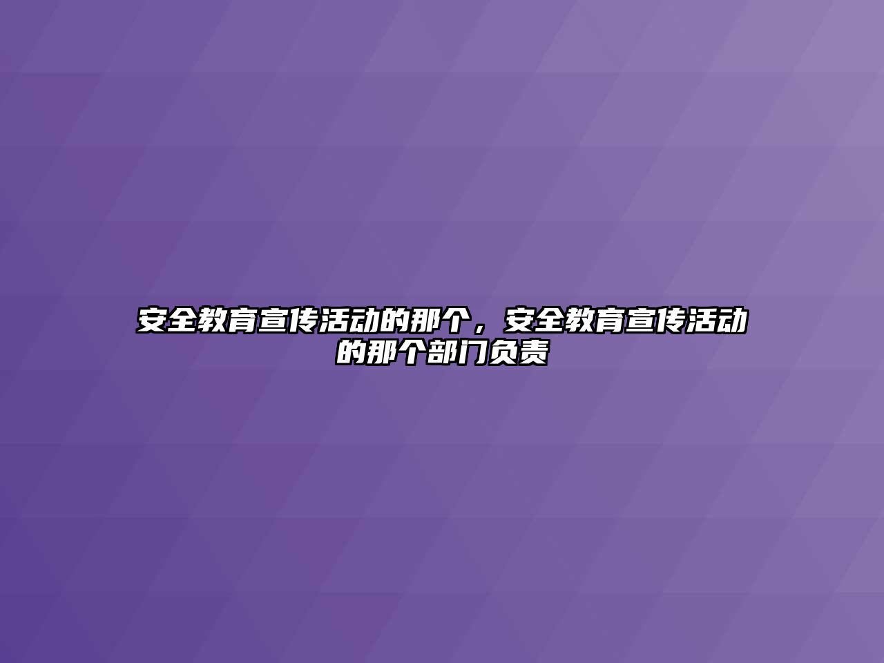 安全教育宣傳活動的那個，安全教育宣傳活動的那個部門負責