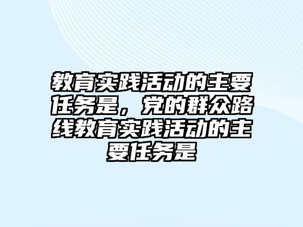 教育實踐活動的主要任務是，黨的群眾路線教育實踐活動的主要任務是