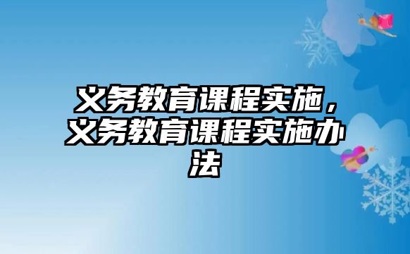 義務(wù)教育課程實(shí)施，義務(wù)教育課程實(shí)施辦法