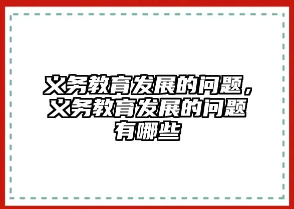 義務教育發展的問題，義務教育發展的問題有哪些