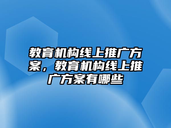 教育機(jī)構(gòu)線上推廣方案，教育機(jī)構(gòu)線上推廣方案有哪些