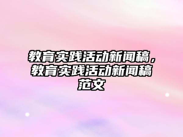 教育實踐活動新聞稿，教育實踐活動新聞稿范文