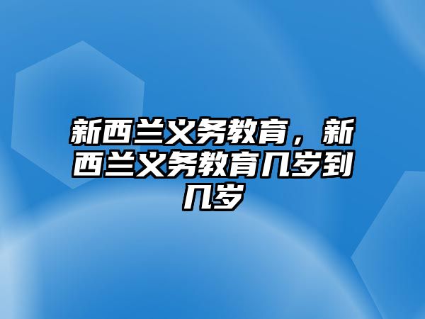 新西蘭義務教育，新西蘭義務教育幾歲到幾歲