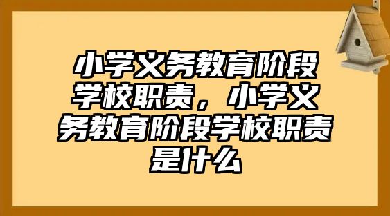 小學義務教育階段學校職責，小學義務教育階段學校職責是什么