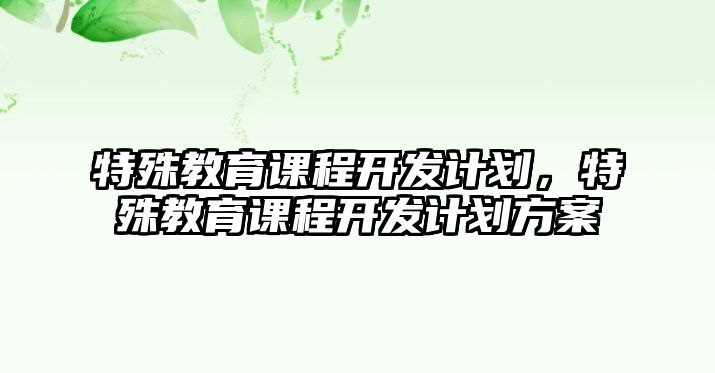 特殊教育課程開發計劃，特殊教育課程開發計劃方案