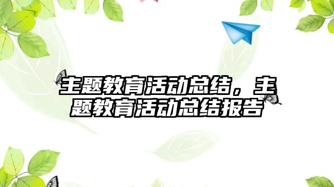 主題教育活動總結，主題教育活動總結報告