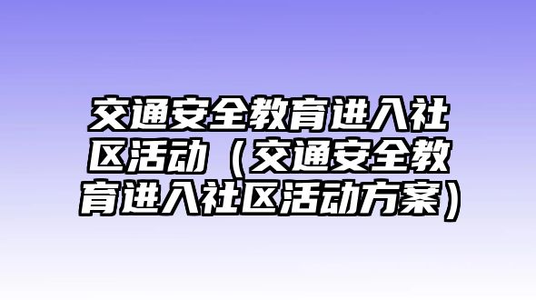 交通安全教育進入社區活動（交通安全教育進入社區活動方案）